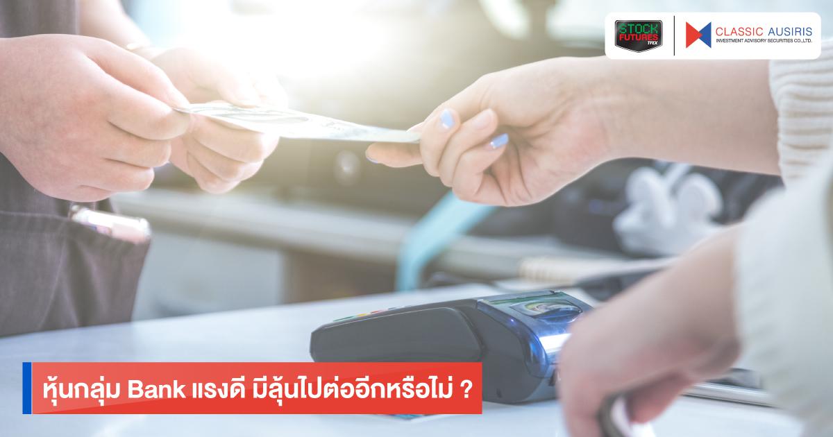 หุ้นกลุ่ม Bank แรงดี มีลุ้นไปต่ออีกหรือไม่ ?