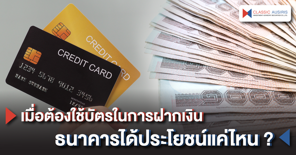 เมื่อต้องใช้บัตรในการฝากเงิน ธนาคารได้ประโยชน์แค่ไหน ?