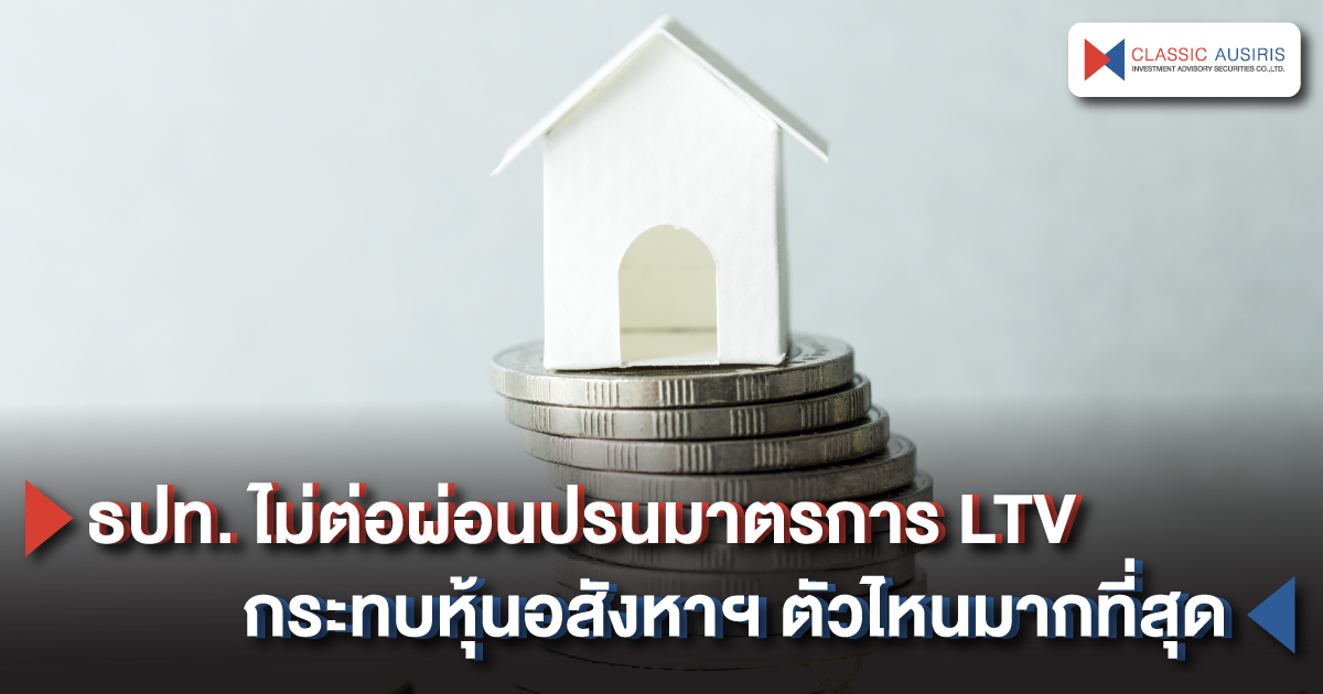 ธปท. ไม่ต่อผ่อนปรนมาตรการ LTV  กระทบหุ้นอสังหาฯ ตัวไหนมากที่สุด